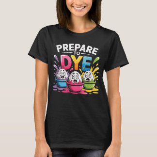 Prepare to Dye Funny Easter for Men Women Retro Me T Shirt