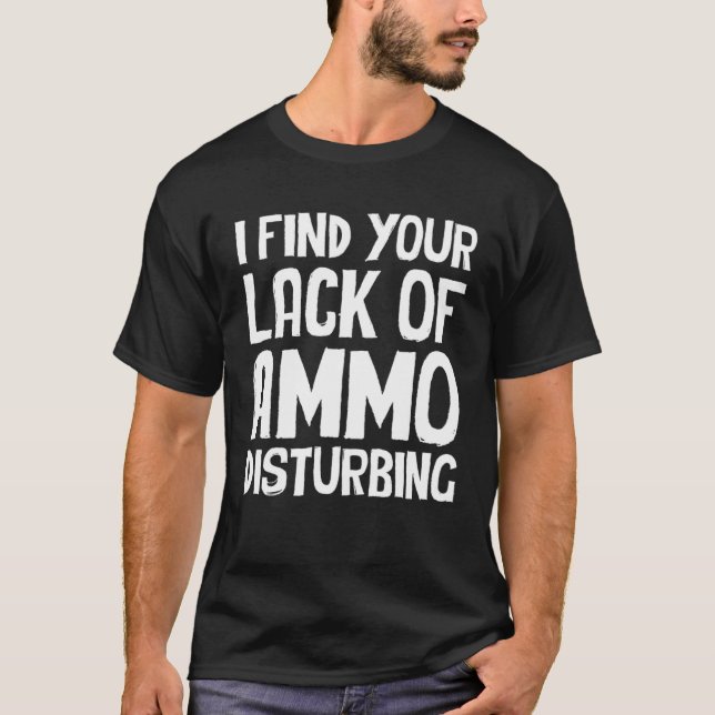Prepper Survival I Find Your Lack Of Ammo Disturbi T Shirt (Framsida)