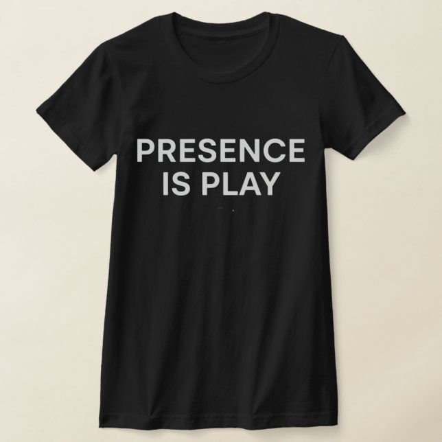 Presence Is Play Minimalist Spiritual Quote Shirt T Shirt (Laydown)
