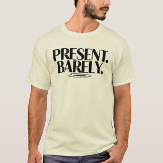 Present Barely T-Shirt | Dry Humor Two-Line 