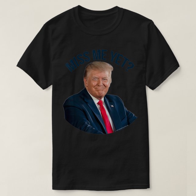 President Donald Trump Miss Me Yet Funny Political T Shirt (Design framsida)