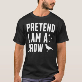 Pretend I'm A Crow T Shirt