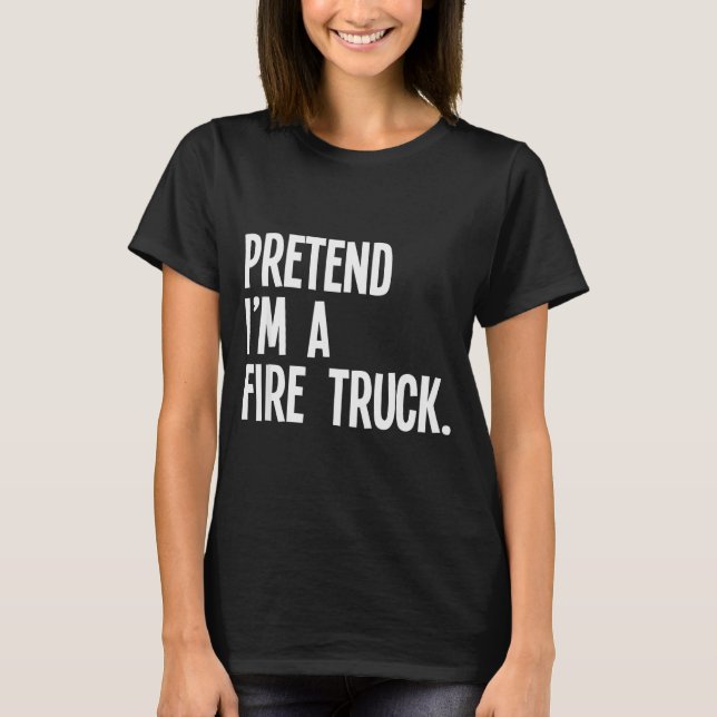 Pretend I'm A Fire Truck Funny Halloween Party Cos T Shirt (Framsida)