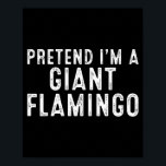 Pretend I'm A Giant Flamingo Lazy Easy Diy Hallowe Poster<br><div class="desc">Pretend I'm A Giant Flamingo Lazy Easy Diy Halloween Costume</div>