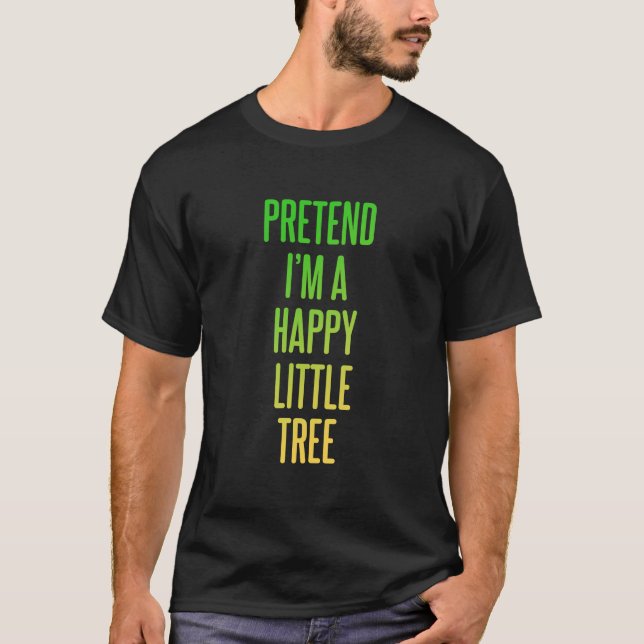 Pretend I'm A Happy Little Tree T Shirt (Framsida)