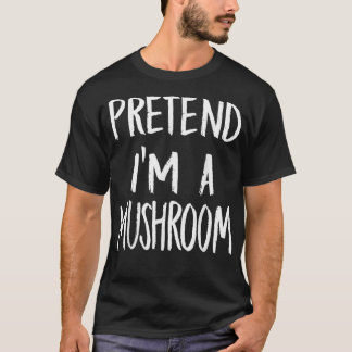 Pretend I'm A Mushroom Costume Funny Halloween Par T Shirt