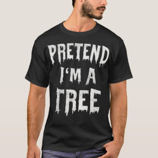 Pretend I'm A Tree Halloween Costume Lazy Easy Par T Shirt