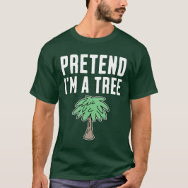Pretend I'm A Tree T Shirt
