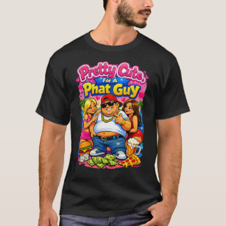 Pretty Cute for a Phat Guy T Shirt
