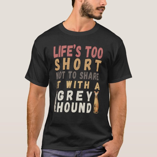 Pretty  dog Life's too short not spend with Greyho T Shirt (Framsida)