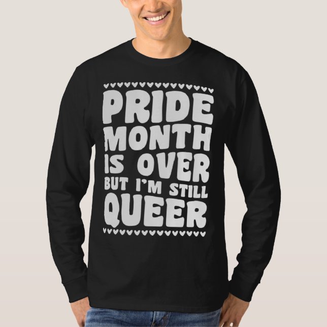 Pride Month Is Over But I m Still Queer Gay Pride  T Shirt (Framsida)