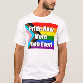 Pride Now More Than Ever T Shirt