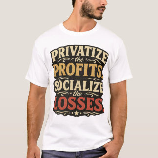 Privatisera vinsterna Socialisera förlusterna T-Sh T Shirt