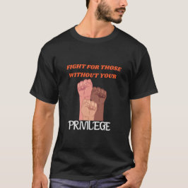 Privilege\Fight for those without your Privilege T Shirt
