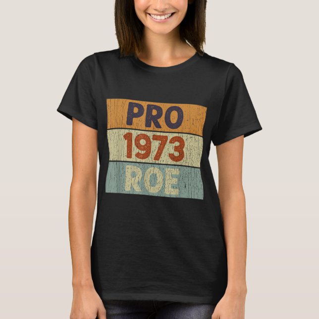 Pro 1973 Roe Pro Choice 1973 Kvinnors Höger Femini T Shirt (Framsida)