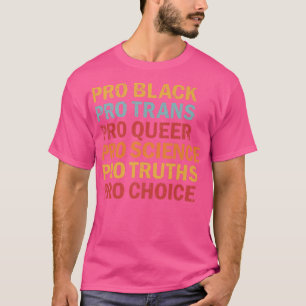 Pro Black Pro Trans Pro Queer Pro Science Pro Choi T Shirt