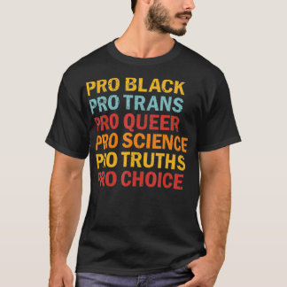 Pro Black Pro Trans Pro Queer Pro Science Pro Choi T Shirt