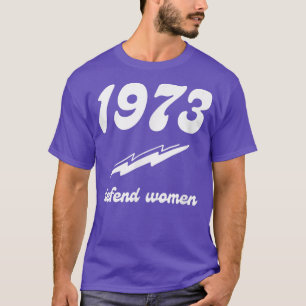 Pro Choice 1973 Kvinnliga Höger Feminism Defend Wo T Shirt