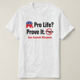 Pro Life? Bevisa det - Förbjud angreppsvapen T-shi T Shirt