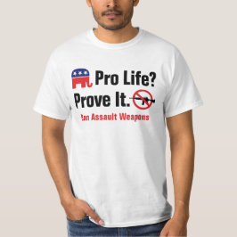 Pro Life? Bevisa det - Förbjud angreppsvapen T-shi T Shirt