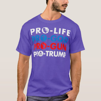 Pro-Life Pro-God Pro-Gun Pro-Trump Shirt T Shirt