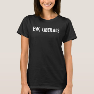 Pro Republican Konservativ Ew Liberals Anti Libe T Shirt