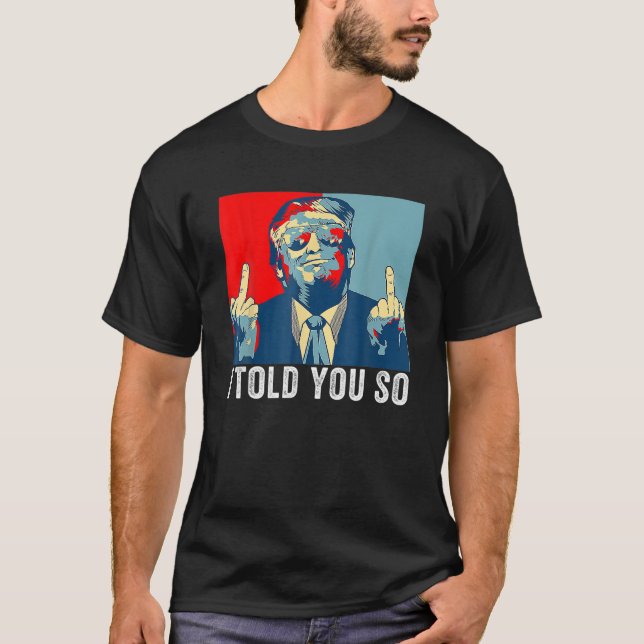 Pro Trump jag sa till dig så 45:e presidenten jag  T Shirt (Framsida)