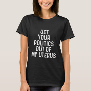 Pro-val - få ut Politiken ur min Uterus T Shirt