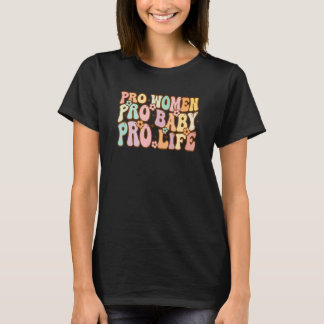 Pro Women Pro Baby Pro Life Retro Groovy Anti-Abor T Shirt