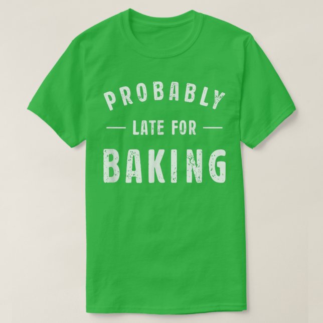 Probably Late For Baking Meme Lover Funny Saying B T Shirt (Design framsida)