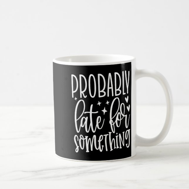 Probably Late For Soing, Funny Sarcastic Quotes  Kaffemugg (Höger)