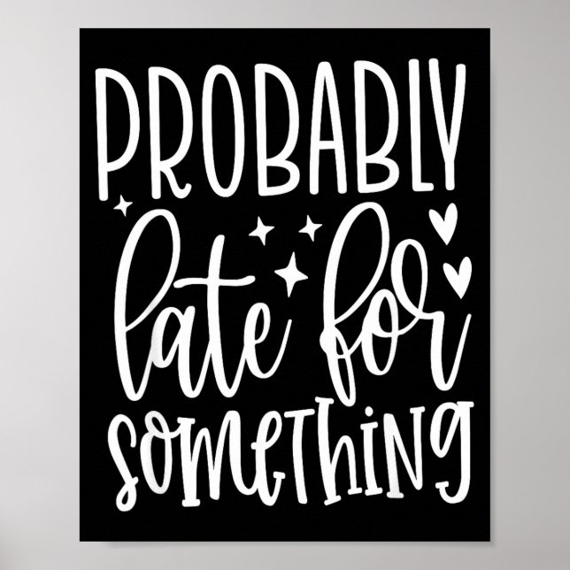 Probably Late For Soing, Funny Sarcastic Quotes  Poster (Framsidan)