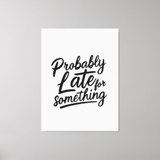 Probably late for something funny design canvastryck