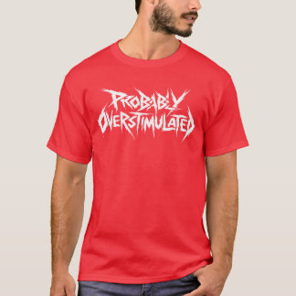 Probably Overstimulated Heavy Metal Overstimulated T Shirt