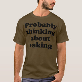 Probably Thinking About Baking   2514 T Shirt