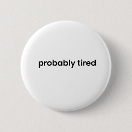 Probably Tired Button - Funny Relatable Quote Pin Knapp