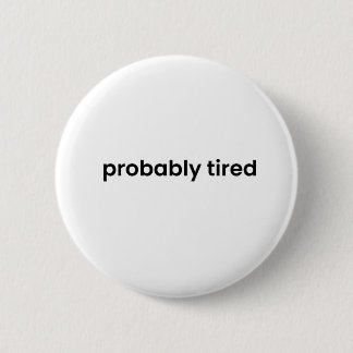 Probably Tired Button - Funny Relatable Quote Pin Knapp