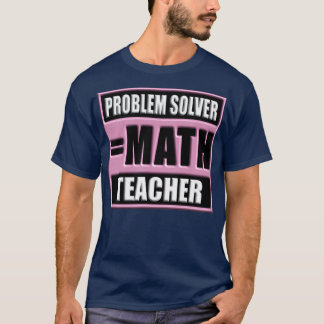 PROBLEM SOLVER MATH TEACHER 61 T SHIRT