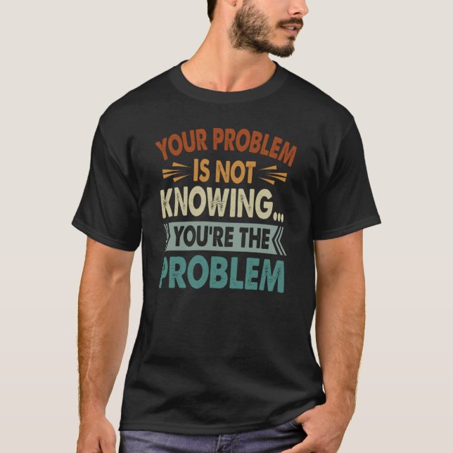 Problemet är inte att du är problemet t shirt (Framsida)
