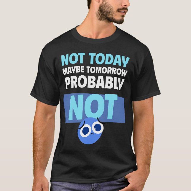 Procrastination Quote Not Today Maybe Tomorrow T Shirt (Framsida)