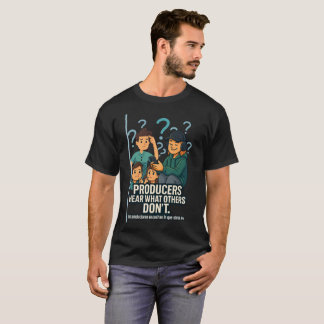 Producers Hear What Others Don’t – Music Producer T Shirt