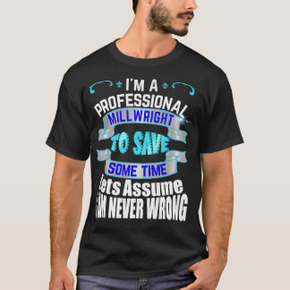Professional Millwright Im Never Wrong T Shirt