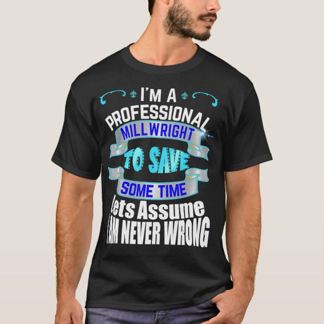 Professional Millwright Im Never Wrong  T Shirt (Framsida)