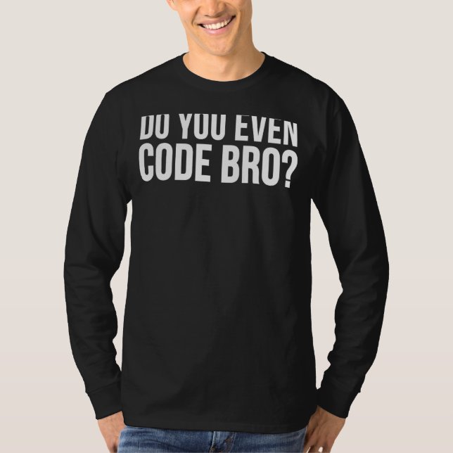 Programmerare, gör du till och med kod Bro T Shirt (Framsida)