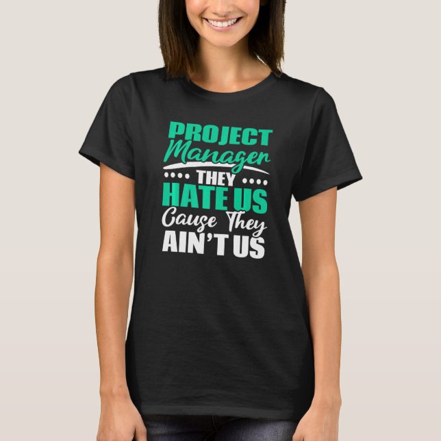 Project Manager They Hate Us Cause They Ain't Us J T Shirt (Framsida)