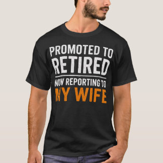 Promoted Retired Funny Reporting To My Wife Retire T Shirt