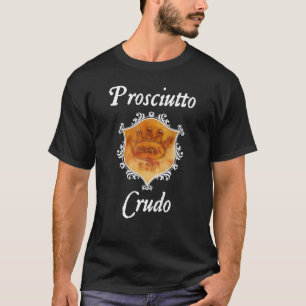 Prosciutto Crudo Italio Dry Cured Bacon T Shirt