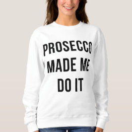 Prosecco made me do it tröja