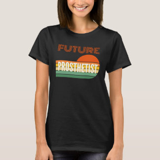 Prosthetist  Future Prosthetist T Shirt