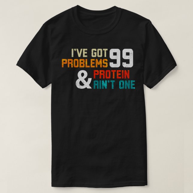 Protein Diet Ive Got 99 Problems And Protein Aint  T Shirt (Design framsida)